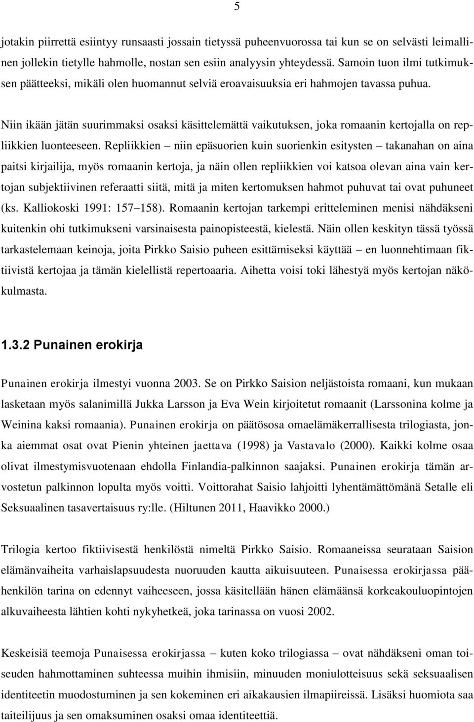 Niin ikään jätän suurimmaksi osaksi käsittelemättä vaikutuksen, joka romaanin kertojalla on repliikkien luonteeseen.