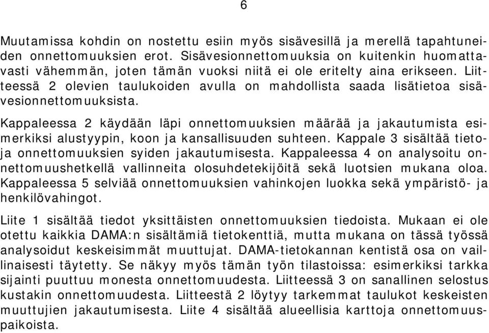 Liitteessä 2 olevien taulukoiden avulla on mahdollista saada lisätietoa sisävesionnettomuuksista.