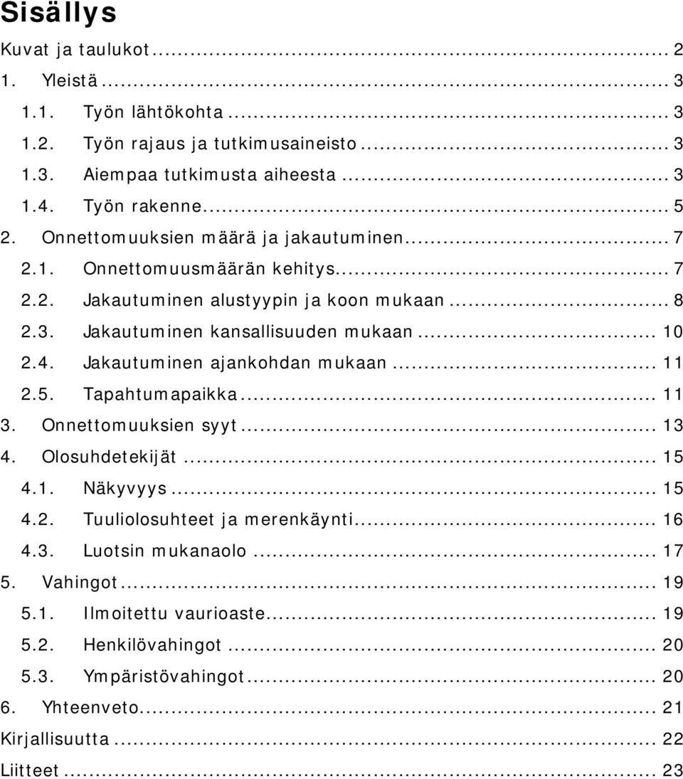 Jakautuminen ajankohdan mukaan... 11 2.5. Tapahtumapaikka... 11 3. Onnettomuuksien syyt... 13 4. Olosuhdetekijät... 15 4.1. Näkyvyys... 15 4.2. Tuuliolosuhteet ja merenkäynti... 16 4.