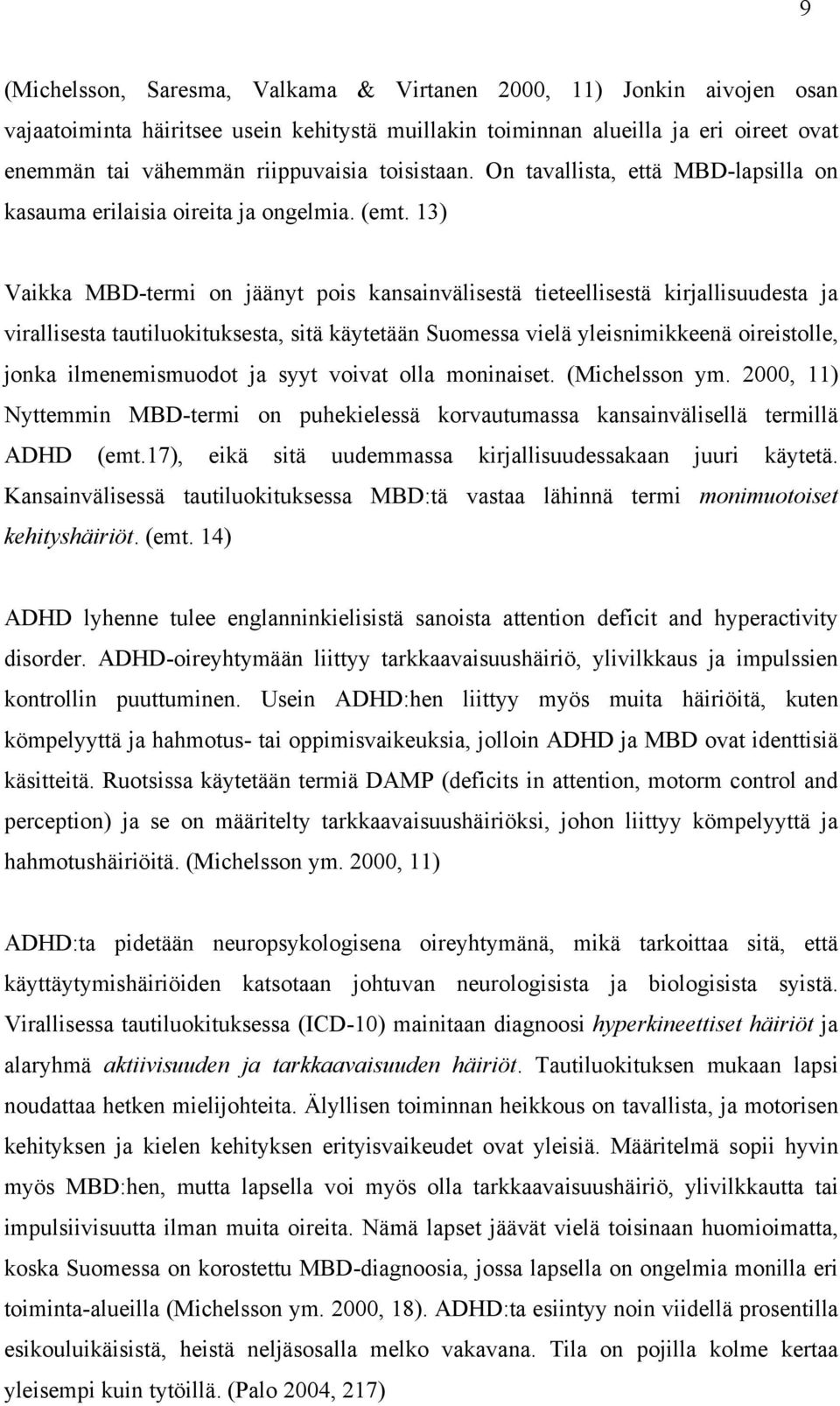 13) Vaikka MBD-termi on jäänyt pois kansainvälisestä tieteellisestä kirjallisuudesta ja virallisesta tautiluokituksesta, sitä käytetään Suomessa vielä yleisnimikkeenä oireistolle, jonka