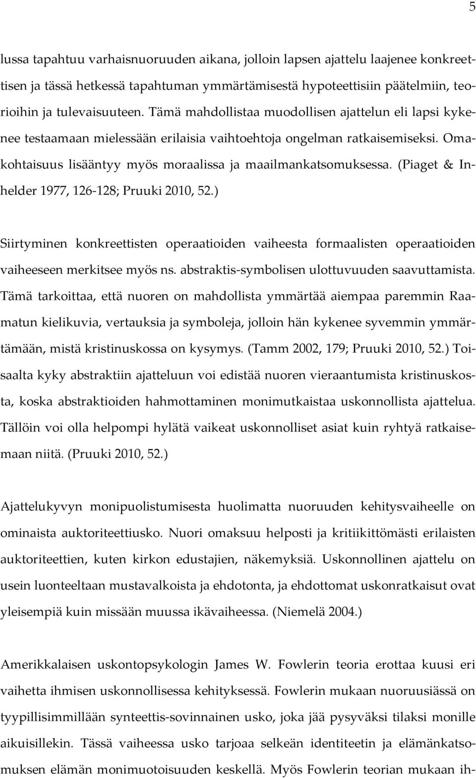 (Piaget & Inhelder 1977, 126-128; Pruuki 2010, 52.) Siirtyminen konkreettisten operaatioiden vaiheesta formaalisten operaatioiden vaiheeseen merkitsee myös ns.