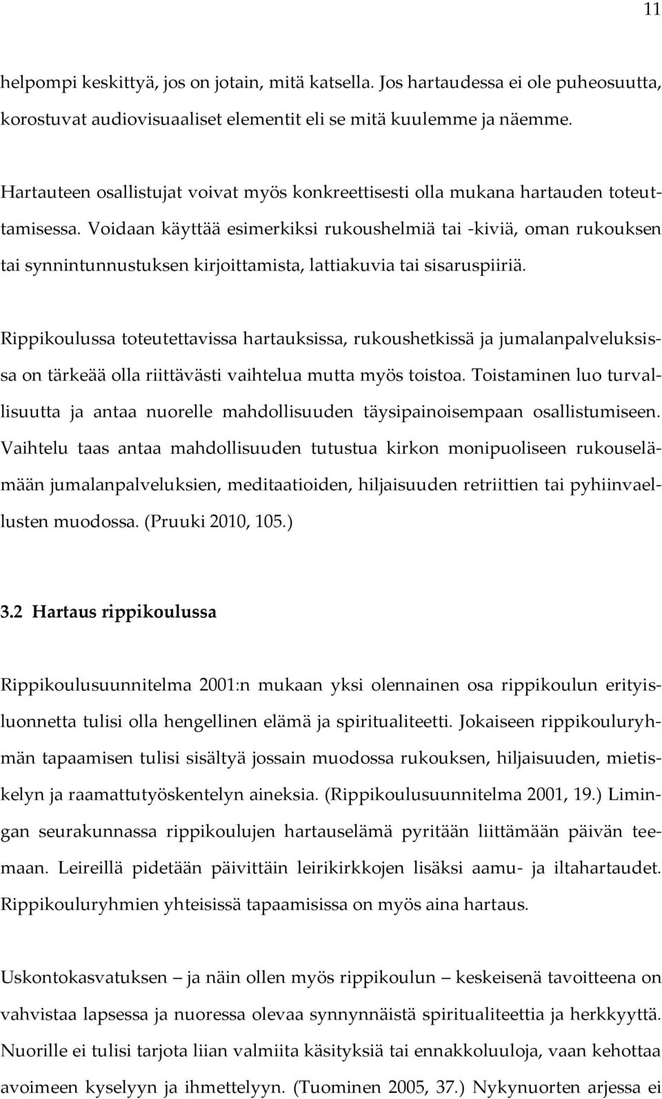 Voidaan käyttää esimerkiksi rukoushelmiä tai -kiviä, oman rukouksen tai synnintunnustuksen kirjoittamista, lattiakuvia tai sisaruspiiriä.