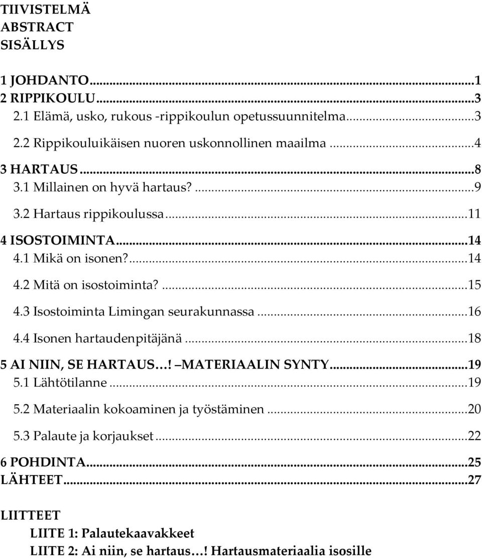 3 Isostoiminta Limingan seurakunnassa... 16 4.4 Isonen hartaudenpitäjänä... 18 5 AI NIIN, SE HARTAUS! MATERIAALIN SYNTY... 19 5.1 Lähtötilanne... 19 5.2 Materiaalin kokoaminen ja työstäminen.