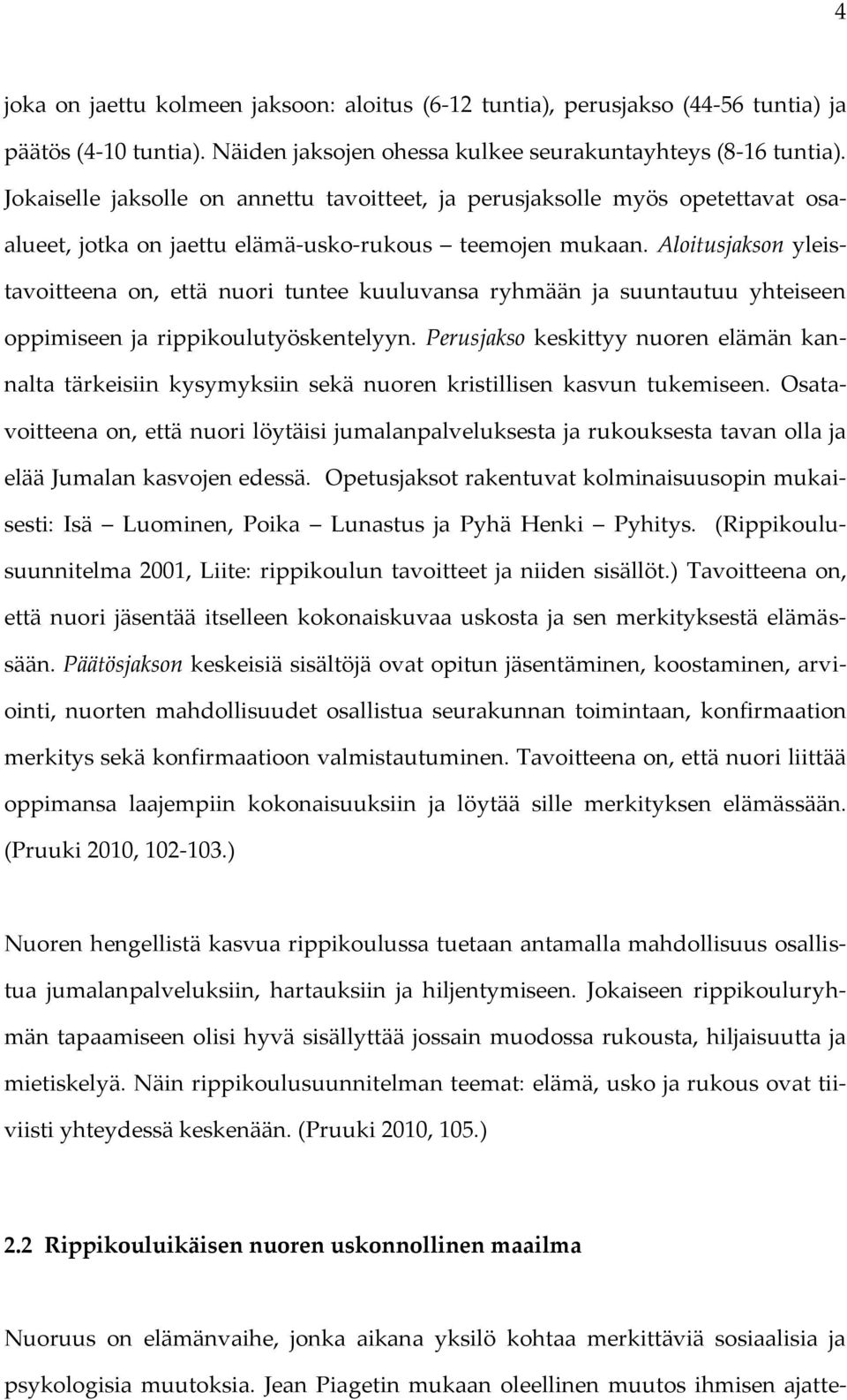 Aloitusjakson yleistavoitteena on, että nuori tuntee kuuluvansa ryhmään ja suuntautuu yhteiseen oppimiseen ja rippikoulutyöskentelyyn.