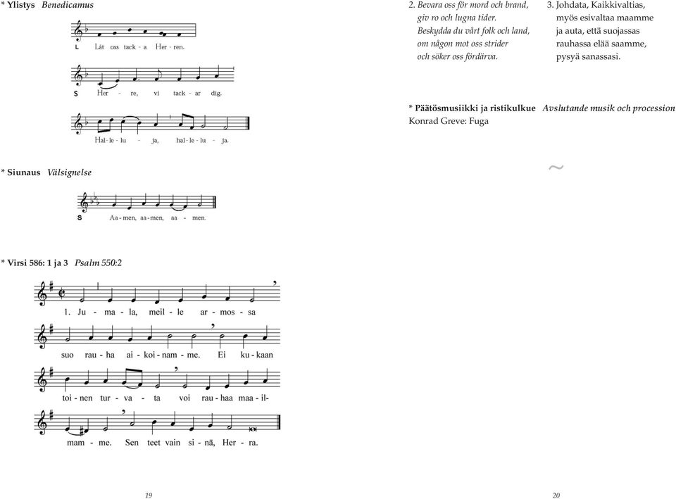 Johdata, Kaikkivaltias, myös esivaltaa maamme ja auta, että suojassas rauhassa elää saamme, pysyä