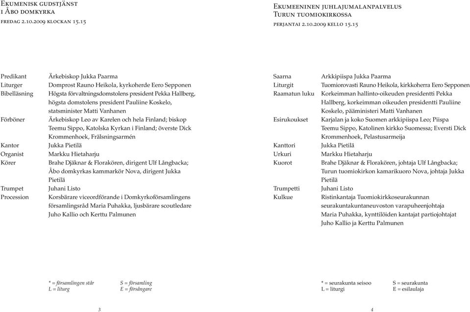 Bibelläsning Högsta förvaltningsdomstolens president Pekka Hallberg, högsta domstolens president Pauliine Koskelo, statsminister Matti Vanhanen Raamatun luku Korkeimman hallinto-oikeuden presidentti