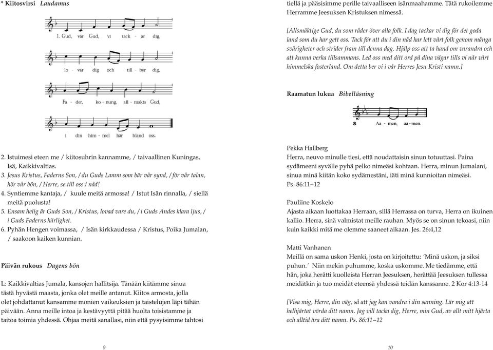 Hjälp oss att ta hand om varandra och att kunna verka tillsammans. Led oss med ditt ord på dina vägar tills vi når vårt himmelska fosterland. Om detta ber vi i vår Herres Jesu Kristi namn.