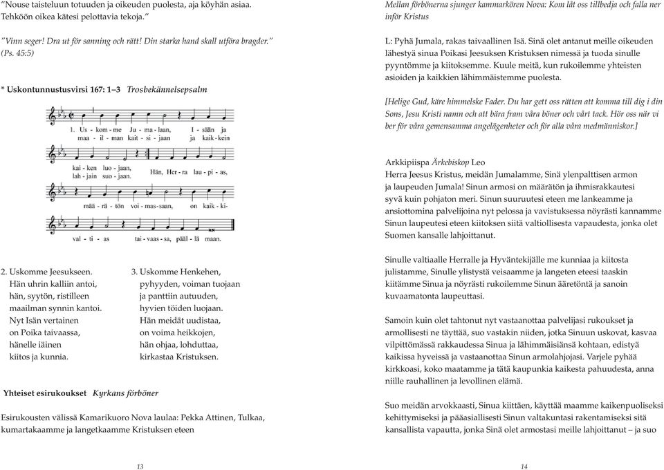 Sinä olet antanut meille oikeuden lähestyä sinua Poikasi Jeesuksen Kristuksen nimessä ja tuoda sinulle pyyntömme ja kiitoksemme.