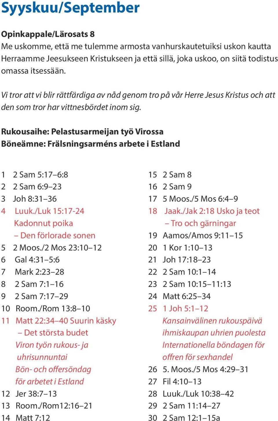 Rukousaihe: Pelastusarmeijan työ Virossa Böneämne: Frälsningsarméns arbete i Estland 1 2 Sam 5:17 6:8 2 2 Sam 6:9 23 3 Joh 8:31 36 4 Luuk./Luk 15:17-24 Kadonnut poika Den förlorade sonen 5 2 Moos.