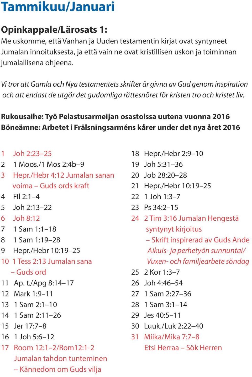 Rukousaihe: Työ Pelastusarmeijan osastoissa uutena vuonna 2016 Böneämne: Arbetet i Frälsningsarméns kårer under det nya året 2016 1 Joh 2:23 25 2 1 Moos./1 Mos 2:4b 9 3 Hepr.