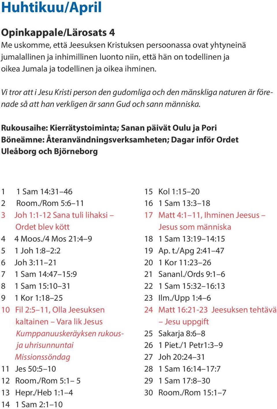 Rukousaihe: Kierrätystoiminta; Sanan päivät Oulu ja Pori Böneämne: Återanvändningsverksamheten; Dagar inför Ordet Uleåborg och Björneborg 1 1 Sam 14:31 46 2 Room.