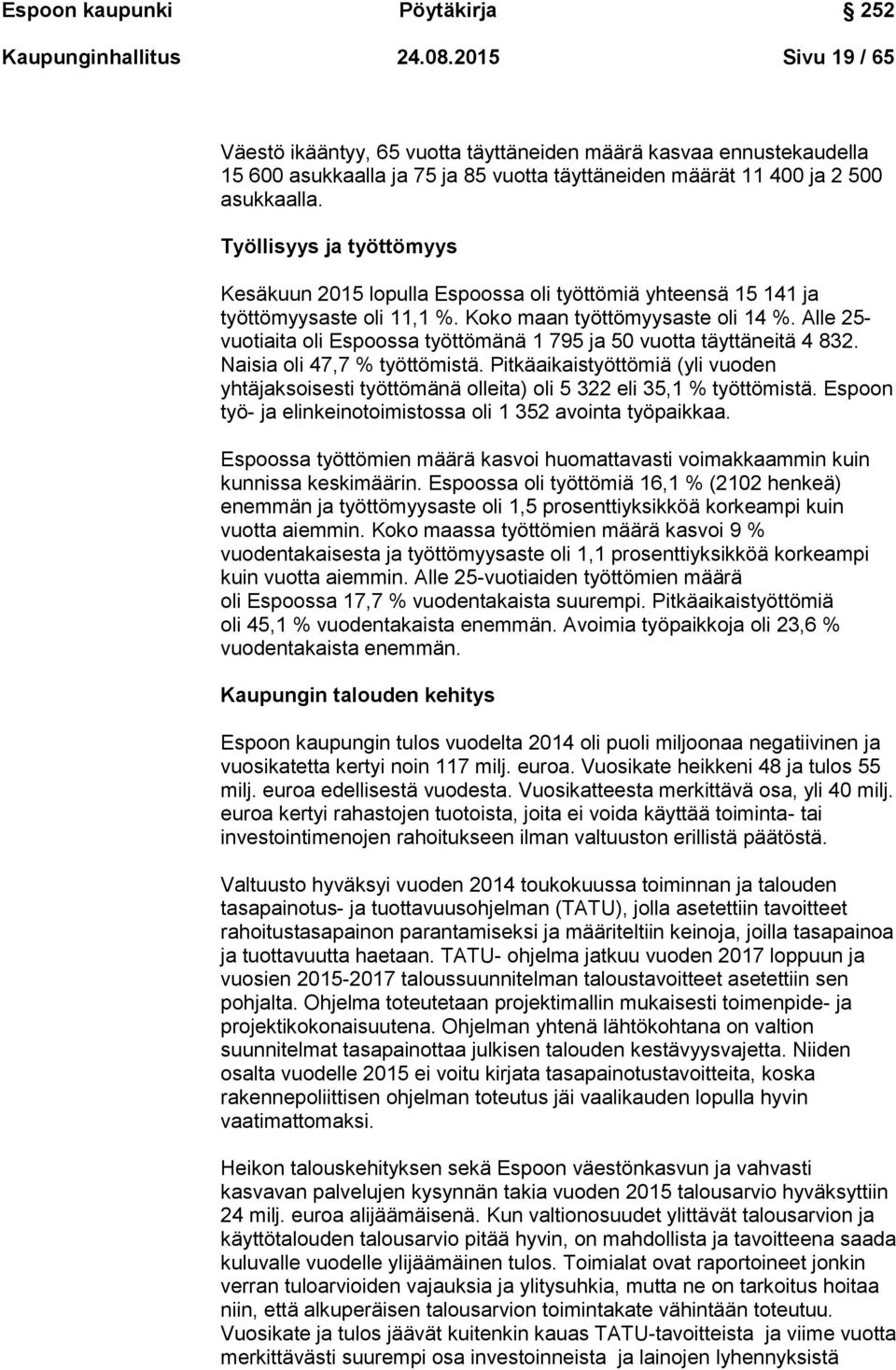 Työllisyys ja työttömyys Kesäkuun 2015 lopulla Espoossa oli työttömiä yhteensä 15 141 ja työttömyysaste oli 11,1 %. Koko maan työttömyysaste oli 14 %.