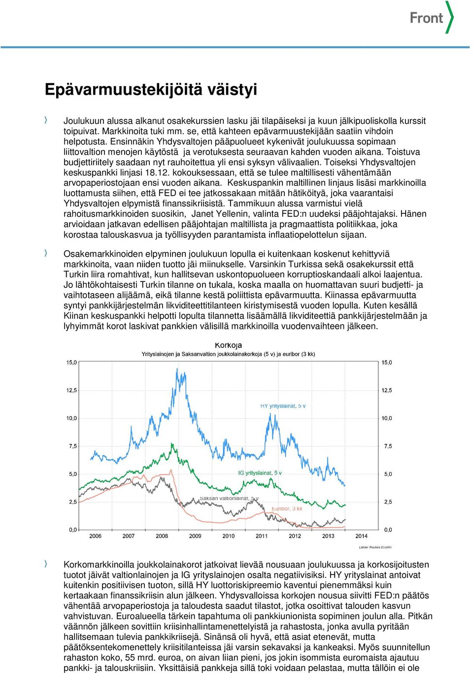 Ensinnäkin Yhdysvaltojen pääpuolueet kykenivät joulukuussa sopimaan liittovaltion menojen käytöstä ja verotuksesta seuraavan kahden vuoden aikana.