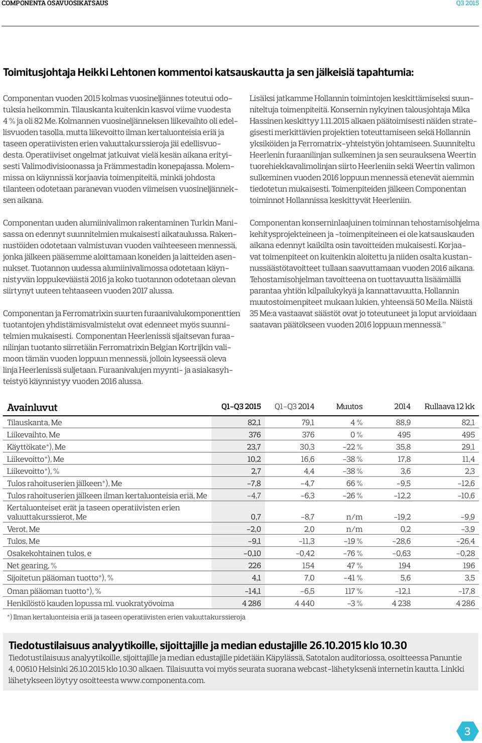 Kolmannen vuosineljänneksen liikevaihto oli edellisvuoden tasolla, mutta liikevoitto ilman kertaluonteisia eriä ja taseen operatiivisten erien valuuttakurssieroja jäi edellisvuodesta.