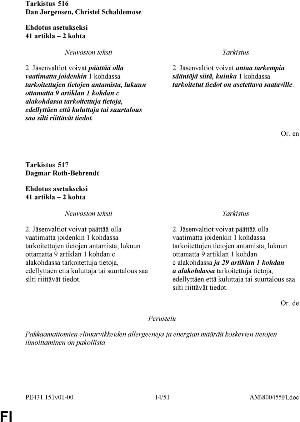 kuluttaja tai suurtalous saa silti riittävät tiedot. 2. Jäsenvaltiot voivat antaa tarkempia sääntöjä siitä, kuinka 1 kohdassa tarkoitetut tiedot on asetettava saataville.