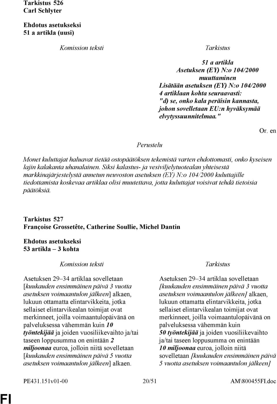 Siksi kalastus- ja vesiviljelytuotealan yhteisestä markkinajärjestelystä annetun neuvoston asetuksen (EY) N:o 104/2000 kuluttajille tiedottamista koskevaa artiklaa olisi muutettava, jotta kuluttajat