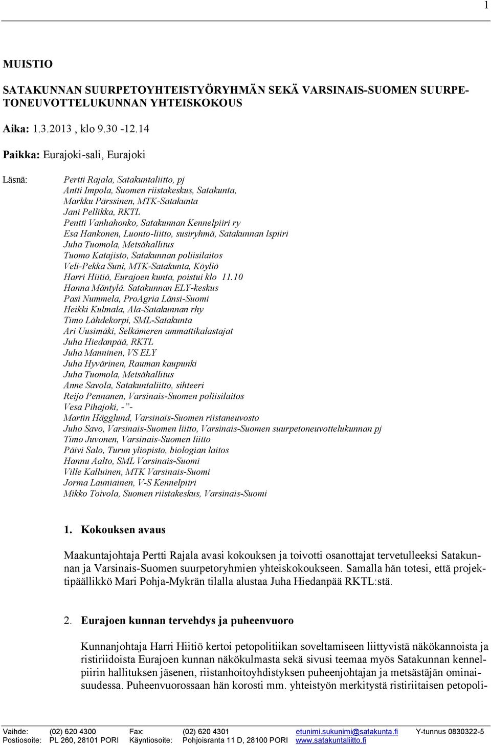 Satakunnan Kennelpiiri ry Esa Hankonen, Luonto-liitto, susiryhmä, Satakunnan lspiiri Juha Tuomola, Metsähallitus Tuomo Katajisto, Satakunnan poliisilaitos Veli-Pekka Suni, MTK-Satakunta, Köyliö Harri