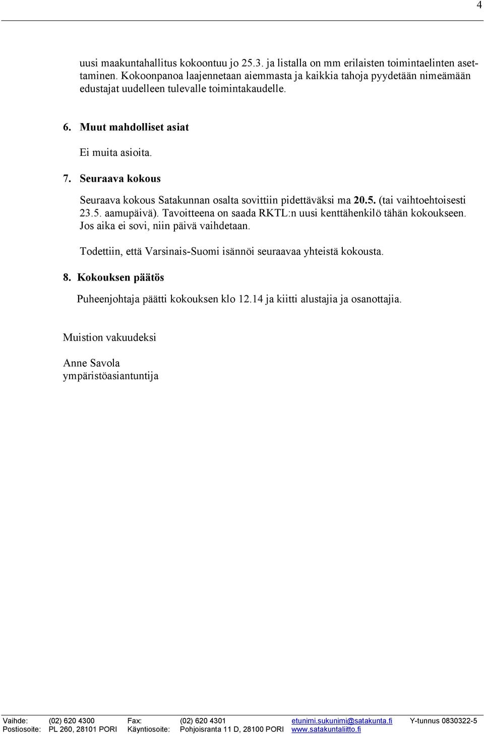 Seuraava kokous Seuraava kokous Satakunnan osalta sovittiin pidettäväksi ma 20.5. (tai vaihtoehtoisesti 23.5. aamupäivä).