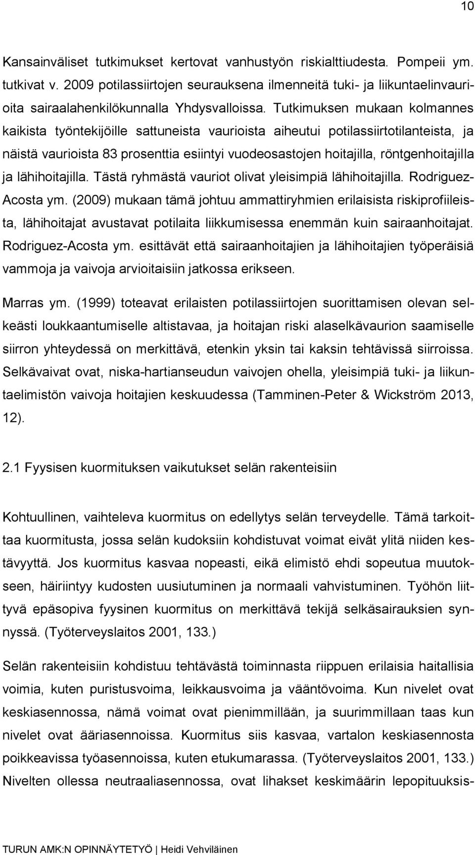 Tutkimuksen mukaan kolmannes kaikista työntekijöille sattuneista vaurioista aiheutui potilassiirtotilanteista, ja näistä vaurioista 83 prosenttia esiintyi vuodeosastojen hoitajilla, röntgenhoitajilla