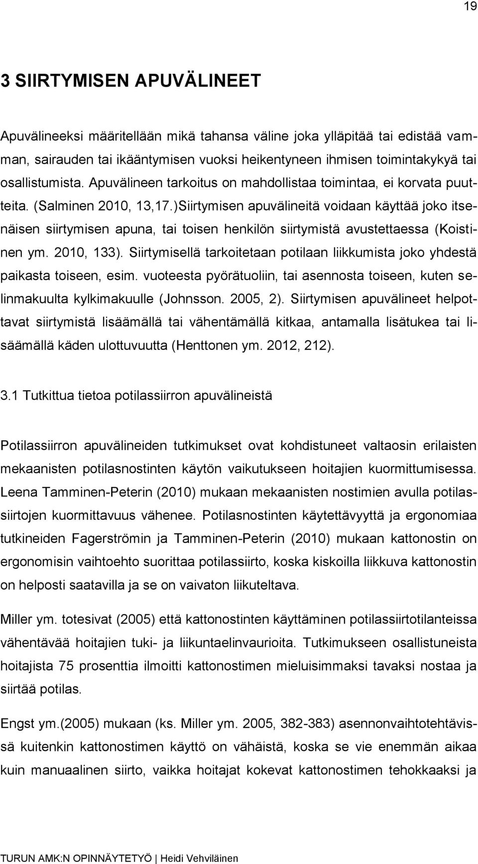 )Siirtymisen apuvälineitä voidaan käyttää joko itsenäisen siirtymisen apuna, tai toisen henkilön siirtymistä avustettaessa (Koistinen ym. 2010, 133).