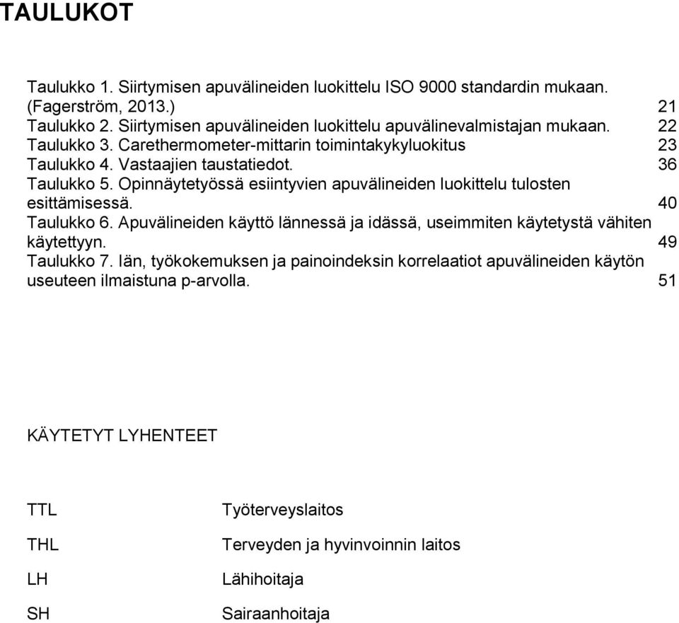 36 Taulukko 5. Opinnäytetyössä esiintyvien apuvälineiden luokittelu tulosten esittämisessä. 40 Taulukko 6.