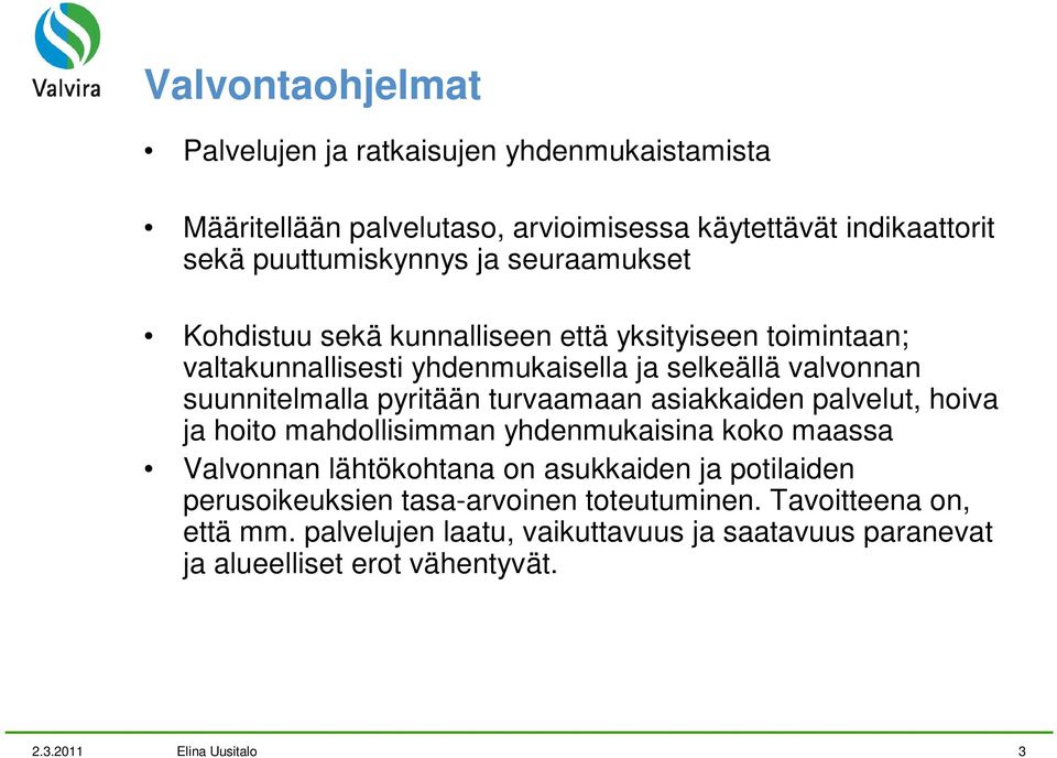 turvaamaan asiakkaiden palvelut, hoiva ja hoito mahdollisimman yhdenmukaisina koko maassa Valvonnan lähtökohtana on asukkaiden ja potilaiden perusoikeuksien