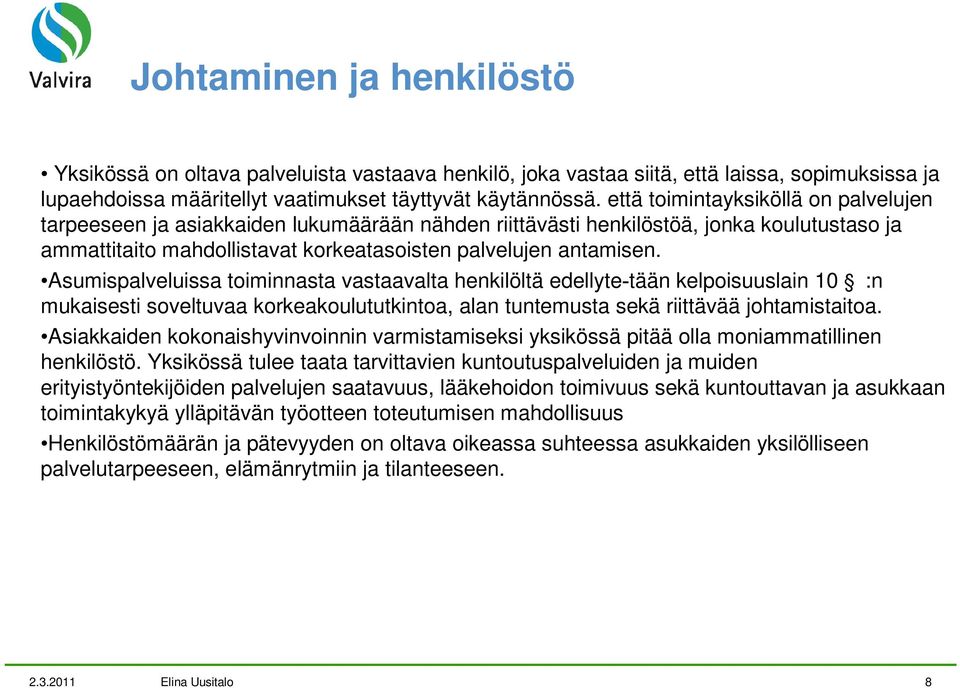 Asumispalveluissa toiminnasta vastaavalta henkilöltä edellyte tään kelpoisuuslain 10 :n mukaisesti soveltuvaa korkeakoulututkintoa, alan tuntemusta sekä riittävää johtamistaitoa.