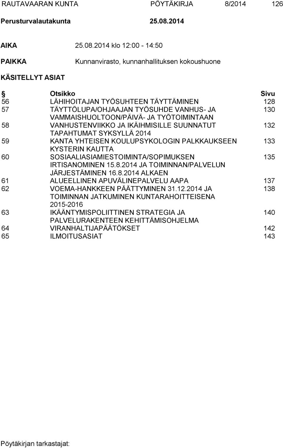 2014 klo 12:00-14:50 PAIKKA Kunnanvirasto, kunnanhallituksen kokoushuone KÄSITELLYT ASIAT Otsikko Sivu 56 LÄHIHOITAJAN TYÖSUHTEEN TÄYTTÄMINEN 128 57 TÄYTTÖLUPA/OHJAAJAN TYÖSUHDE VANHUS- JA 130