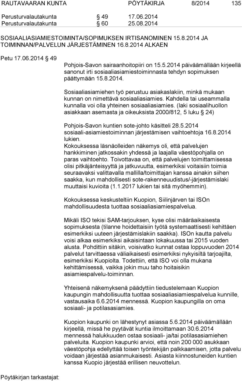 Kahdella tai useammalla kunnalla voi olla yhteinen sosiaaliasiamies. (laki sosiaalihuollon asiakkaan asemasta ja oikeuksista 2000/812, 5 luku 24) Pohjois-Savon kuntien sote-johto käsitteli 28.5.2014 sosiaali-asiamiestoiminnan järjestämisen vaihtoehtoja 16.