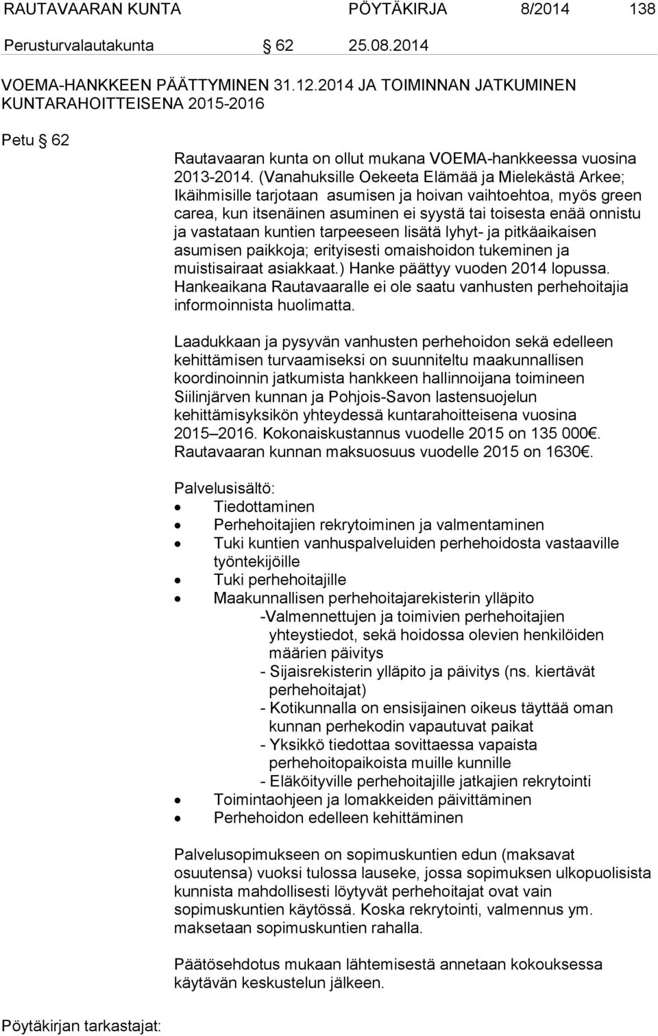 (Vanahuksille Oekeeta Elämää ja Mielekästä Arkee; Ikäihmisille tarjotaan asumisen ja hoivan vaihtoehtoa, myös green carea, kun itsenäinen asuminen ei syystä tai toisesta enää onnistu ja vastataan