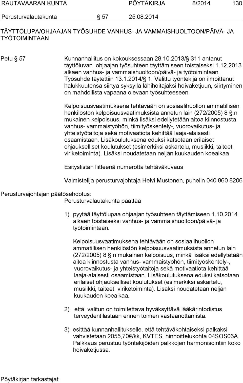 Valittu työntekijä on ilmoittanut halukkuutensa siirtyä syksyllä lähihoitajaksi hoivaketjuun, siirtyminen on mahdollista vapaana olevaan työsuhteeseen.