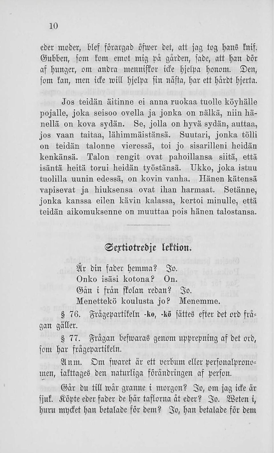 Se, jolla on hyvä sydän, auttaa, jos vaan taitaa, lähimmäistänsä. Suutari, jonka tölli on teidän talonne vieressä, toi jo sisarilleni heidän kenkänsä.