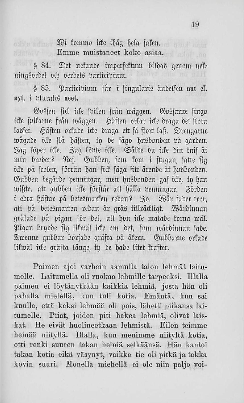 Drengarne wägade icke siä hästen, ty de fago husbonden pä gärden. lag köper icke. lag köpte icke. Sälde du icke din knif at min brnder? Nej.