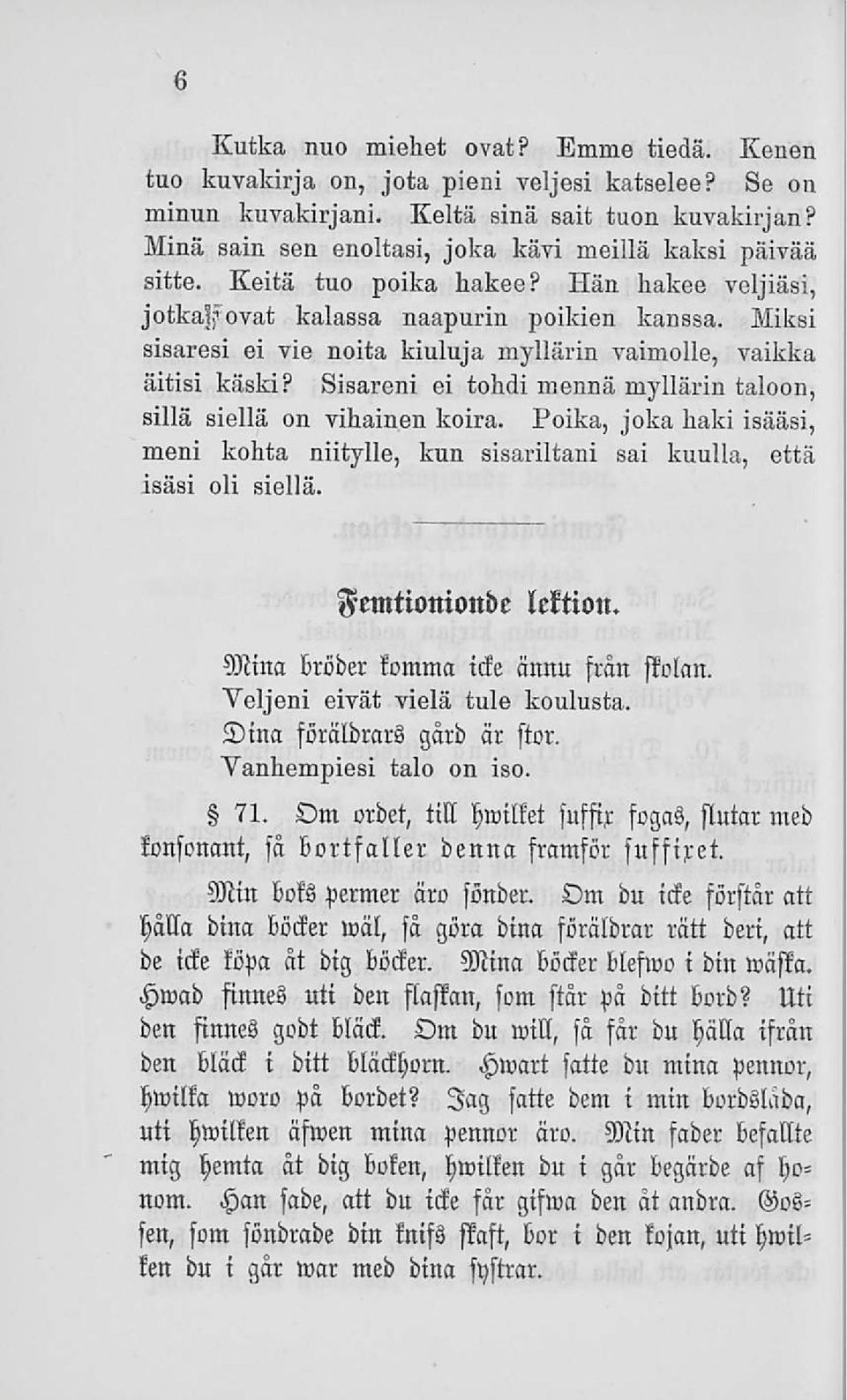 Miksi sisaresi ei vie noita kiuluja myllärin vaimolle, vaikka äitisi käski? Sisareni ei tohdi mennä myllärin taloon, sillä siellä on vihainen koira.