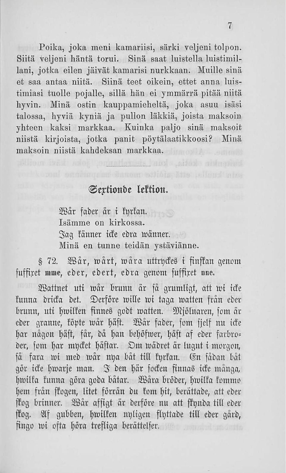 Minä ostin kauppamieheltä, joka asuu isäsi talossa, hyviä kyniä ja pullon läkkiä, joista maksoin yhteen kaksi markkaa. Kuinka paljo sinä maksoit niistä kirjoista, jotka panit pöytälaatikkoosi?