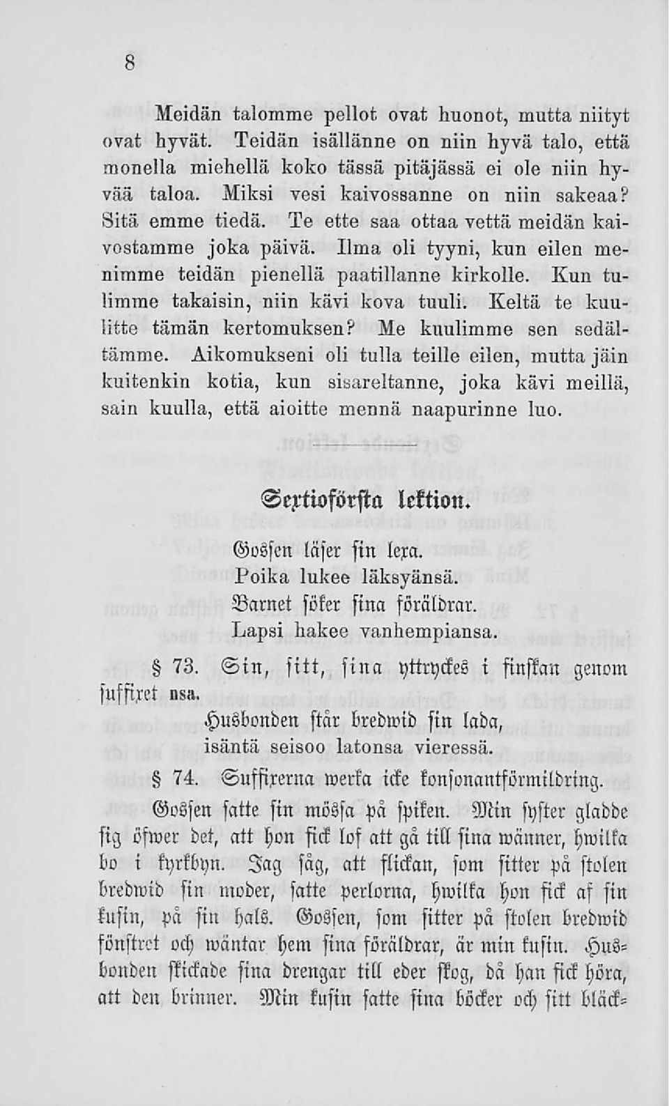 Kun tulimme takaisin, niin kävi kova tuuli. Keltä te kuulitte tämän kertomuksen? Me kuulimme sen sedältämme.