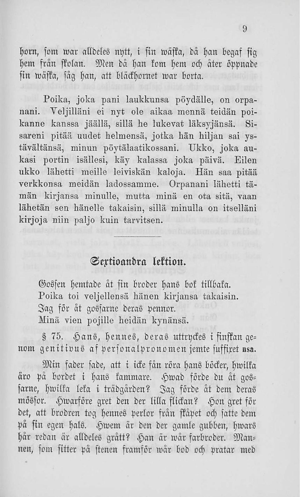 Sisareni pitää uudet helmensä, jotka hän hiljan sai ystävältänsä, minun pöytälaatikossani. Ukko, joka aukasi portin isällesi, käy kalassa joka päivä. Eilen ukko lähetti meille leiviskän kaloja.