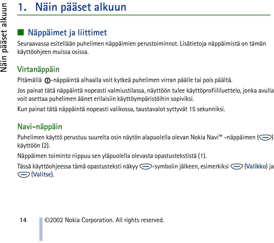 Jos painat tätä näppäintä nopeasti valmiustilassa, näyttöön tulee käyttöprofiililuettelo, jonka avulla voit asettaa puhelimen äänet erilaisiin käyttöympäristöihin sopiviksi.