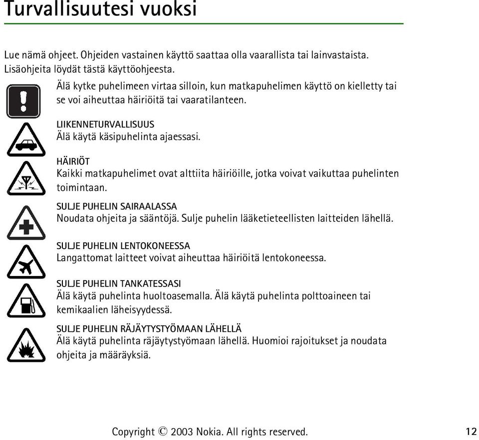 HÄIRIÖT Kaikki matkapuhelimet ovat alttiita häiriöille, jotka voivat vaikuttaa puhelinten toimintaan. SULJE PUHELIN SAIRAALASSA Noudata ohjeita ja sääntöjä.