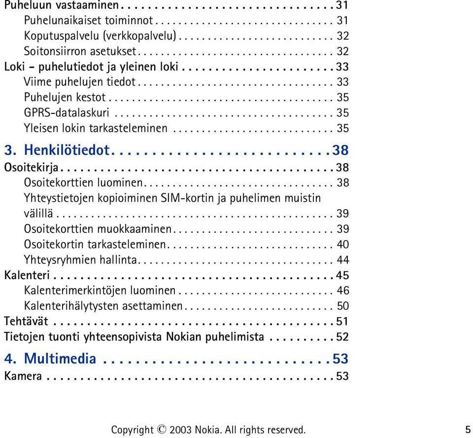 ..................................... 35 Yleisen lokin tarkasteleminen............................ 35 3. Henkilötiedot........................... 38 Osoitekirja......................................... 38 Osoitekorttien luominen.