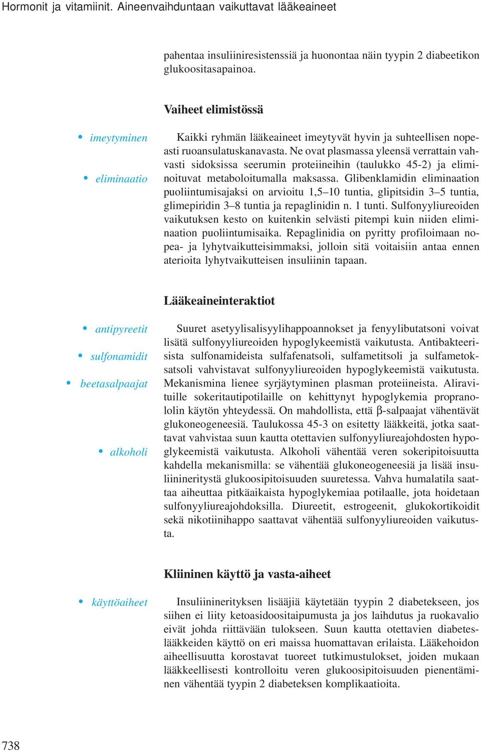 Ne ovat plasmassa yleensä verrattain vahvasti sidoksissa seerumin proteiineihin (taulukko 45-2) ja eliminoituvat metaboloitumalla maksassa.