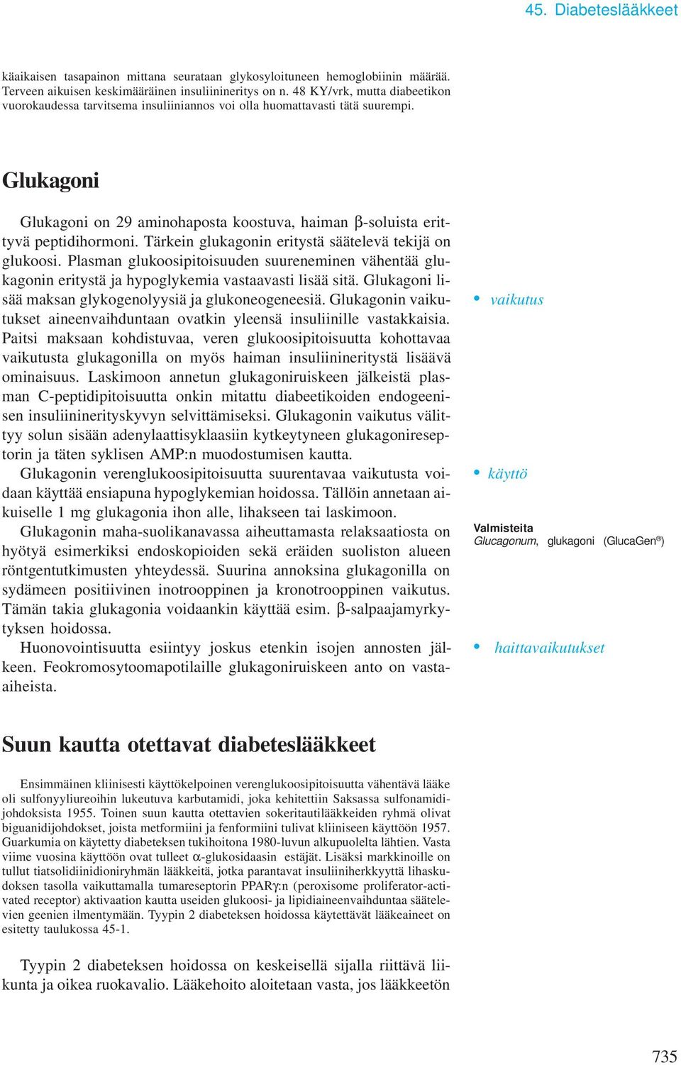 Tärkein glukagonin eritystä säätelevä tekijä on glukoosi. Plasman glukoosipitoisuuden suureneminen vähentää glukagonin eritystä ja hypoglykemia vastaavasti lisää sitä.