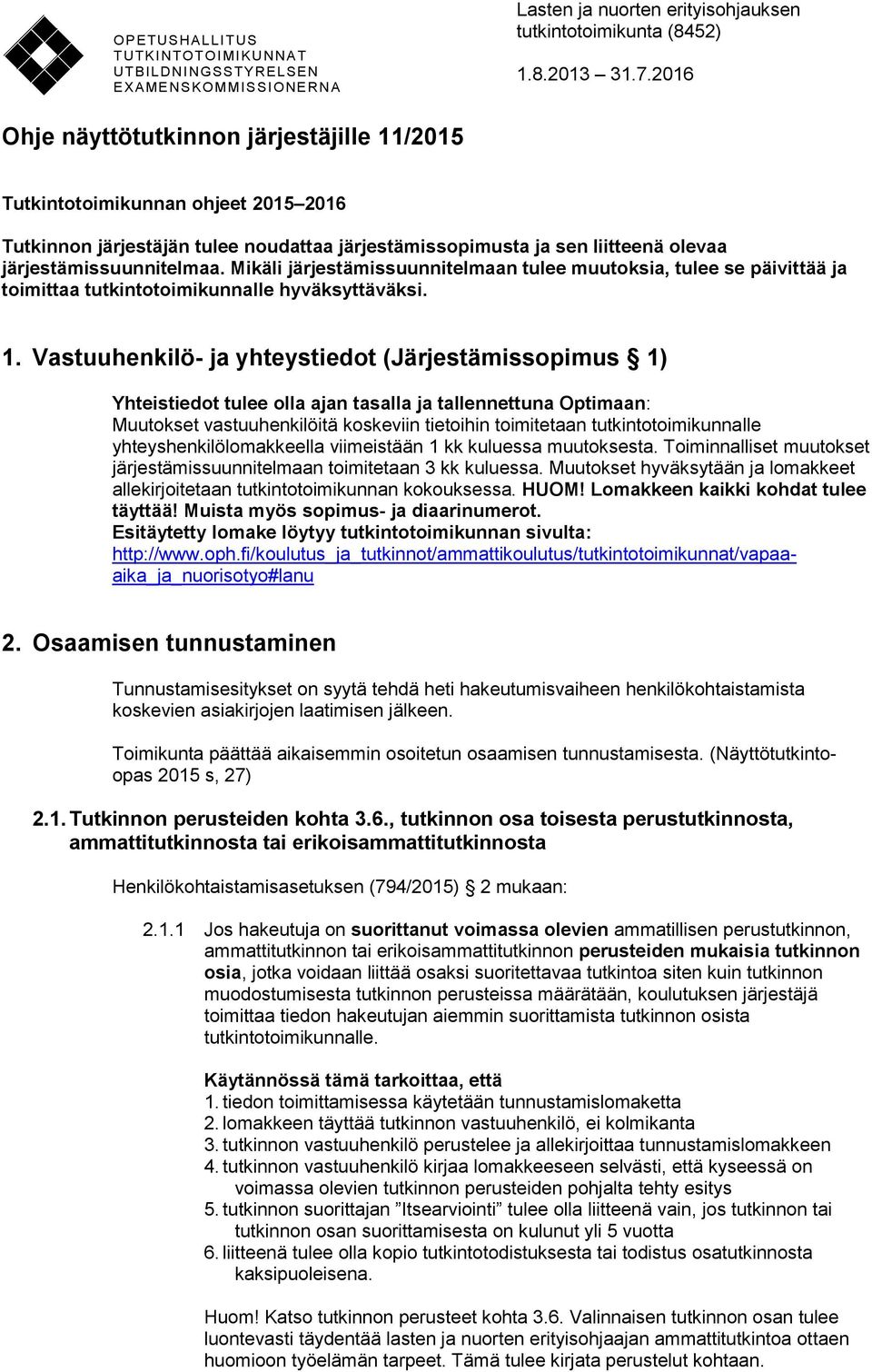 Mikäli järjestämissuunnitelmaan tulee muutoksia, tulee se päivittää ja toimittaa tutkintotoimikunnalle hyväksyttäväksi. 1.
