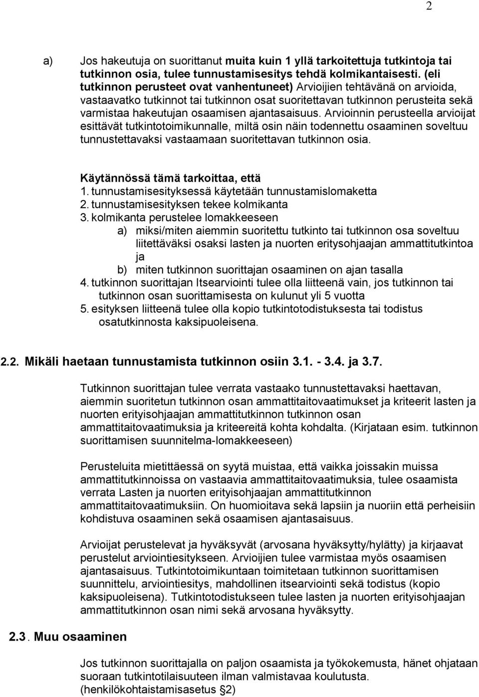 ajantasaisuus. Arvioinnin perusteella arvioijat esittävät tutkintotoimikunnalle, miltä osin näin todennettu osaaminen soveltuu tunnustettavaksi vastaamaan suoritettavan tutkinnon osia. 1.