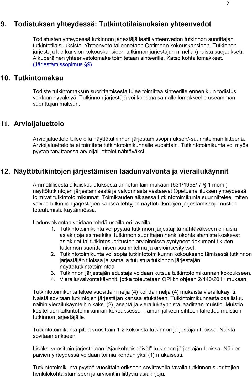 Alkuperäinen yhteenvetolomake toimitetaan sihteerille. Katso kohta lomakkeet. (Järjestämissopimus 9) 10.