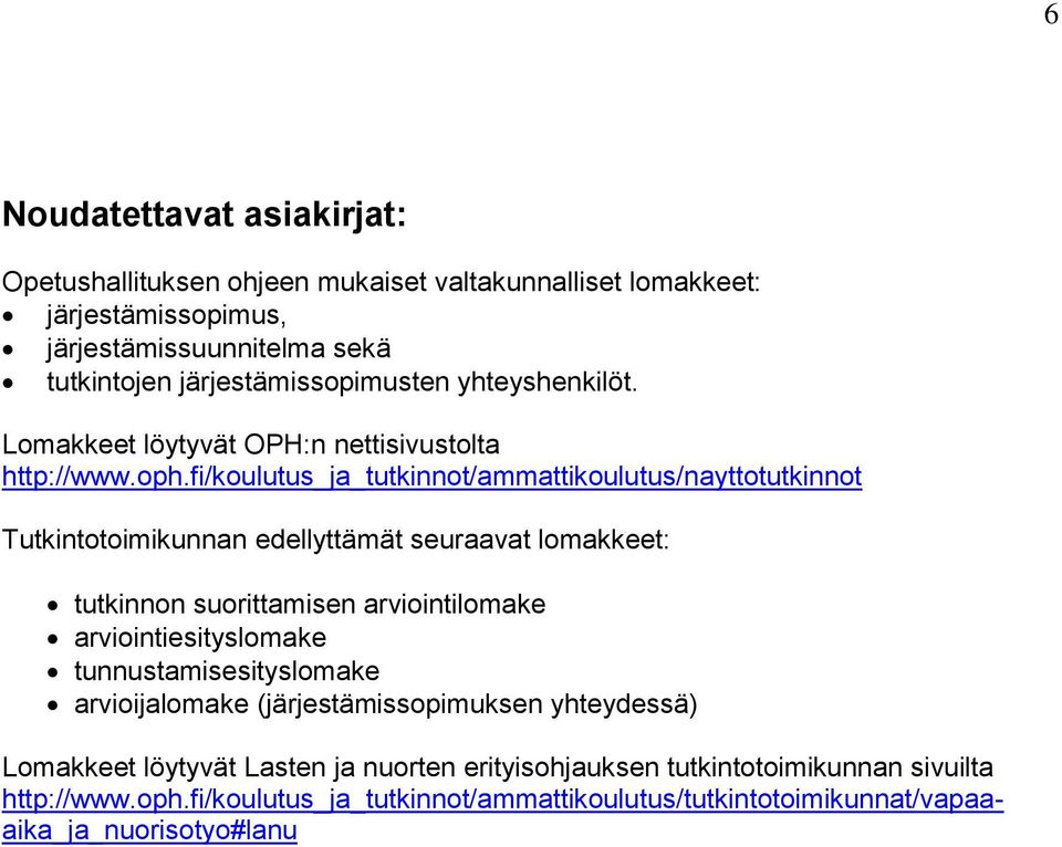 fi/koulutus_ja_tutkinnot/ammattikoulutus/nayttotutkinnot Tutkintotoimikunnan edellyttämät seuraavat lomakkeet: tutkinnon suorittamisen arviointilomake