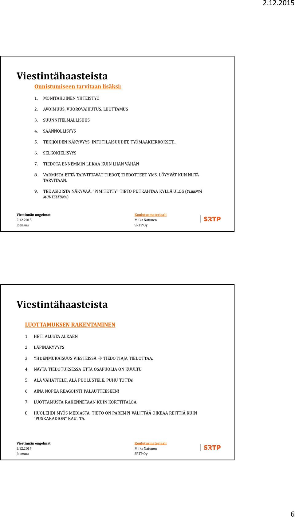 9. TEE ASIOISTA NÄKYVÄÄ, PIMITETTY TIETO PUTKAHTAA KYLLÄ ULOS (YLEENSÄ MUUTELTUNA) Viestintähaasteista LUOTTAMUKSEN RAKENTAMINEN 1. HETI ALUSTA ALKAEN 2. LÄPINÄKYVYYS 3.