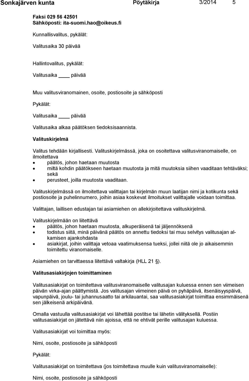 päätöksen tiedoksisaannista. Valituskirjelmä Valitus tehdään kirjallisesti.