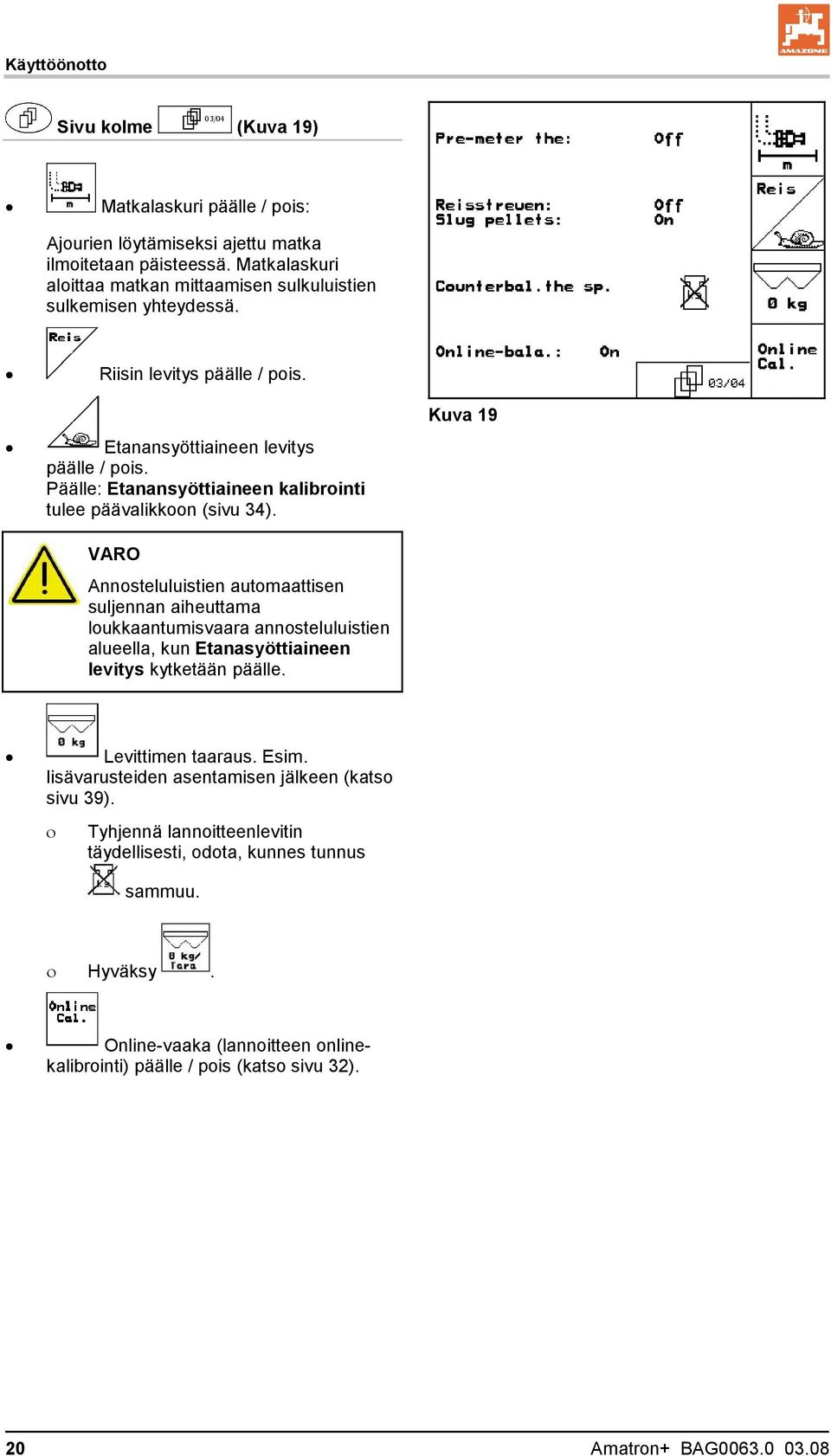 Päälle: Etanansyöttiaineen kalibrointi tulee päävalikkoon (sivu 34).