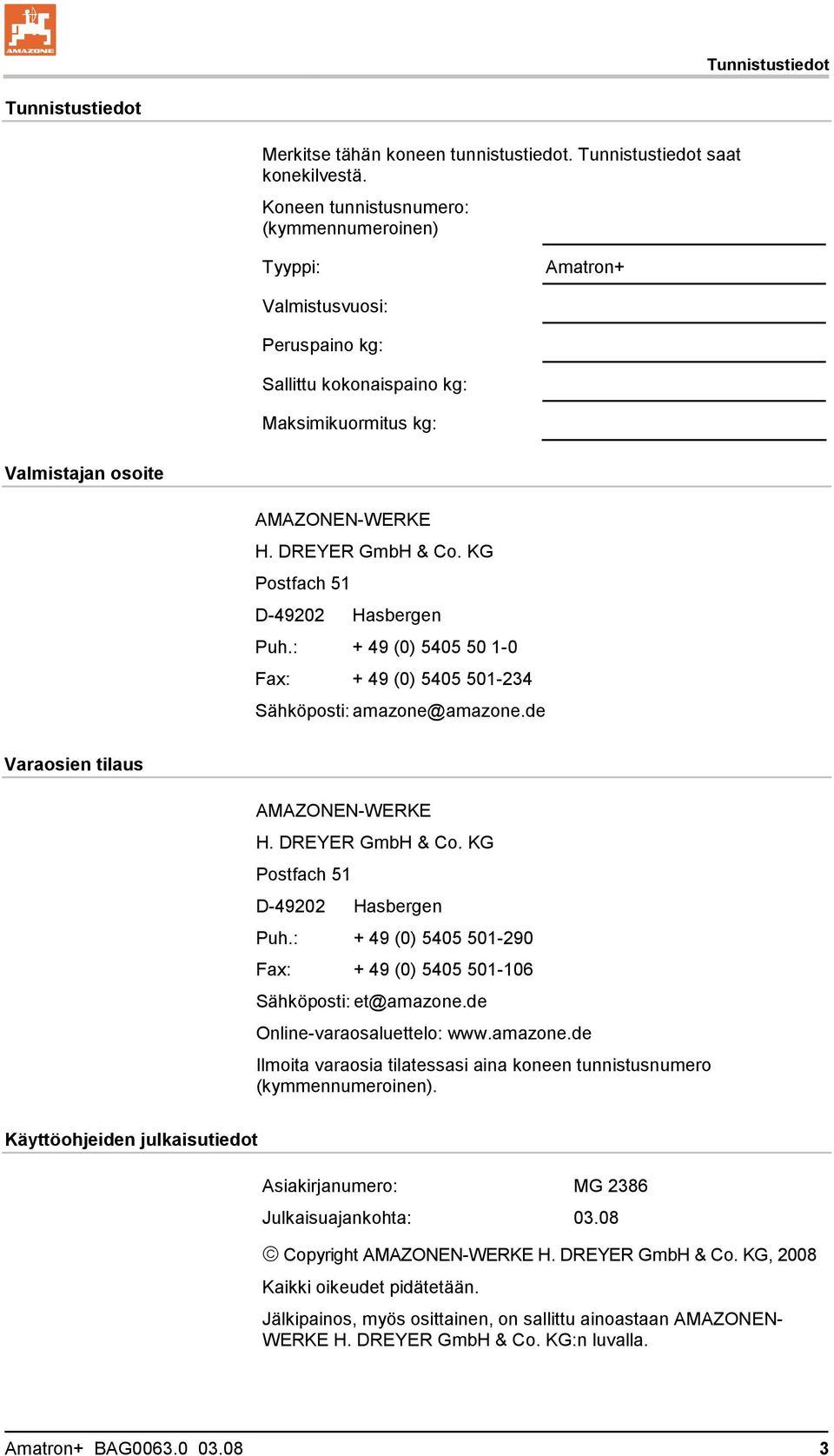 KG Postfach 51 D-49202 Hasbergen Puh.: + 49 (0) 5405 50 1-0 Fax: + 49 (0) 5405 501-234 Sähköposti: amazone@amazone.de Varaosien tilaus AMAZONEN-WERKE H. DREYER GmbH & Co.